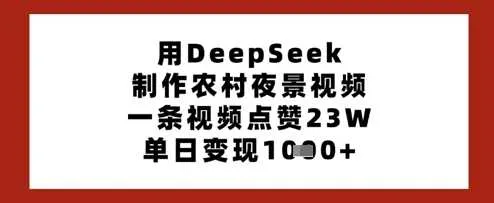 用DeepSeek制作农村夜景视频,一条视频点赞23W,单日变现多张