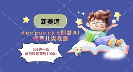 新赛道，deepseek+即梦AI做育儿类视频，5分钟一条，单日轻松变现多张_学通网创