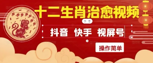 疯狂火爆！抖音，小红书，视频号十二生肖治愈的视频，轻松制作+快速拿到结果_学通网创