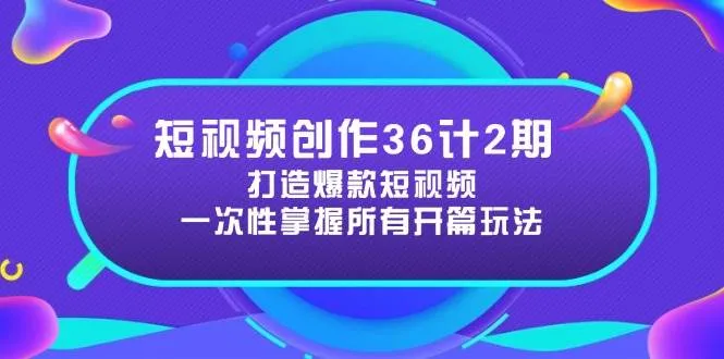 （14665期）短视频创作36计2期：打造爆款短视频所需的各类开篇技巧，提升视频吸引力_学通网创