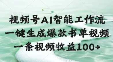 视频号AI智能工作流，一键生成爆款书单视频，一条视频收益100+【揭秘】_学通网创