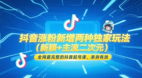 抖音涨粉新增两种独家玩法（新颖+主流二次元），全网最完整的抖音起号课，亲测有效_学通网创