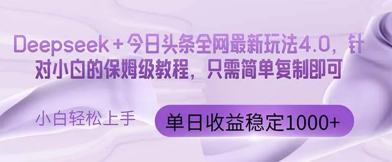 （14678期）今日头条4.0最新版本 Deepseek+今日头条全网最新玩法，单日收益突破100…_学通网创