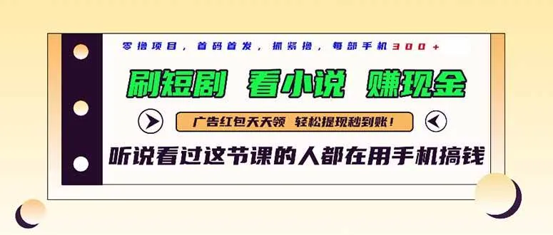 (14735期)最新短剧平台,刷短剧,看小说,赚现金,一部手机日入300+_学通网创