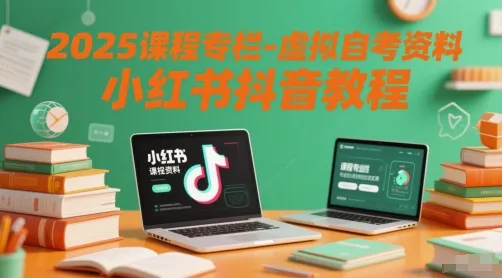 2025课程专栏-虚拟自考资料小红书抖音教程_学通网创