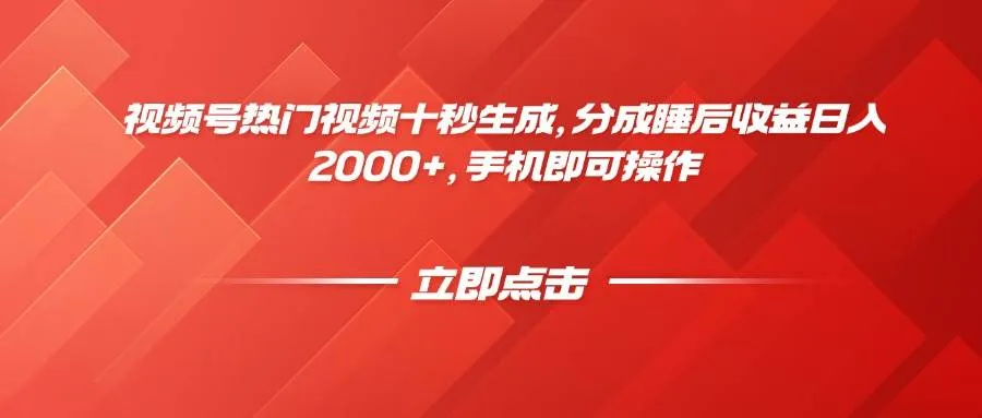 （14742期）视频号热门视频十秒生成，分成睡后收益日入2000+，手机即可操作_学通网创