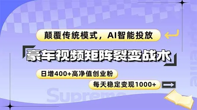 （14903期）豪车视频矩阵裂变战术，颠覆传统模式，AI智能投放，日增400+高净值创业…_学通网创