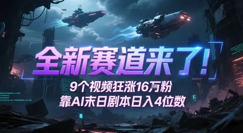 全新赛道来了！9个视频狂涨16W粉，靠AI末日剧本日入4位数，评论区爆肝追更_学通网创