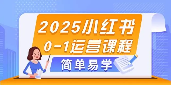 (14719期)2025小红书0-1运营课程,选品、素材、笔记制作与发布技巧_学通网创