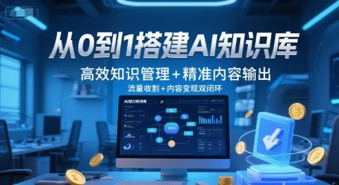 从0到1搭建AI知识库,高效知识管理+精准内容输出,流量收割+内容变现双闭环_学通网创