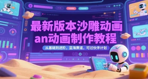 最新版本沙雕动画an动画制作教程，从基础到进阶，蓝海赛道，可过伙伴计划_学通网创