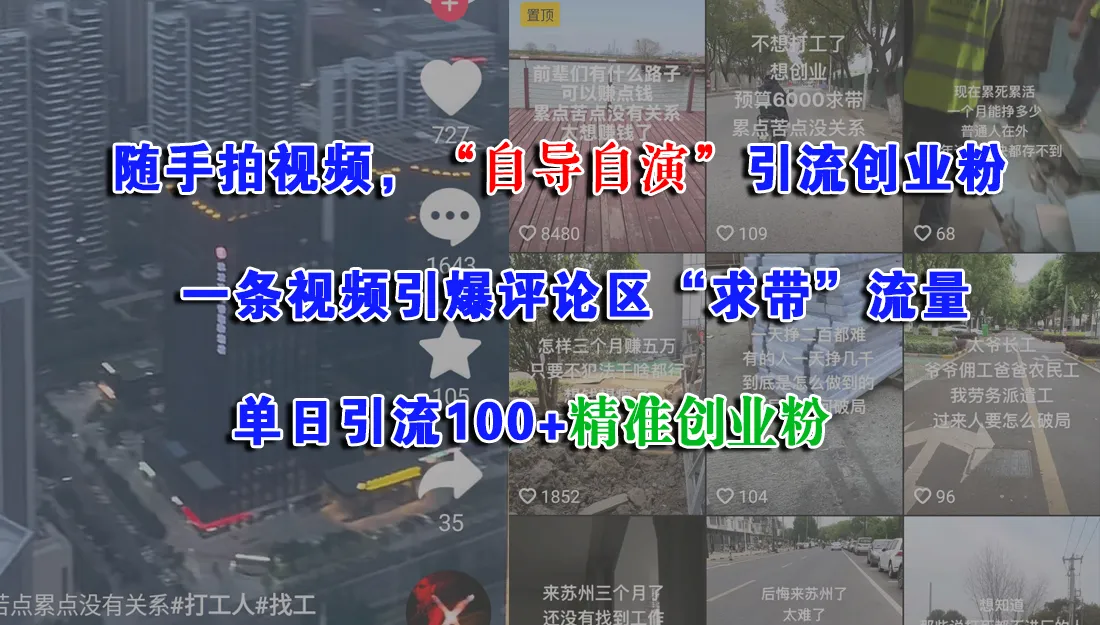 (15111期)随手拍视频,“自导自演”引流创业粉, 一条视频引爆评论区“求带”流量,单日引流100+精准创业粉_学通网创