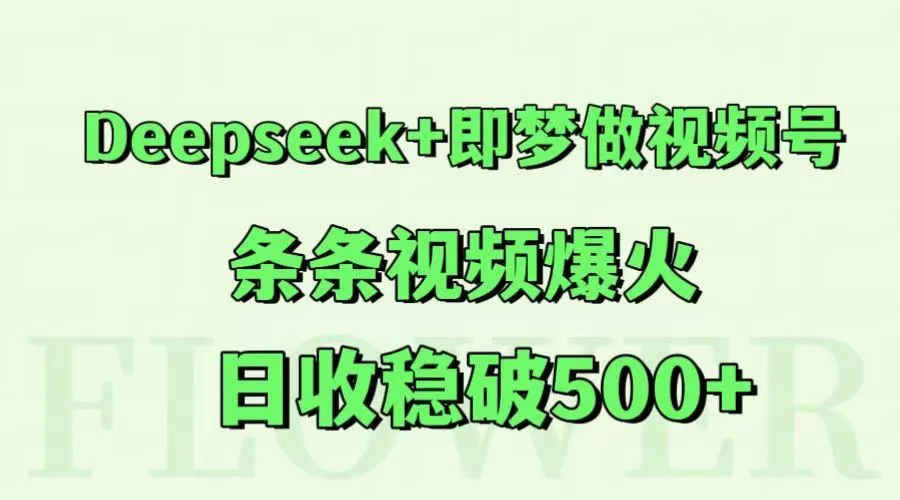 Deepseek+即梦做视频号，条条视频爆火，日收稳破500+_学通网创