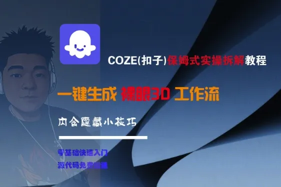 COZE(扣子)保姆式实操拆解教程，一键生成裸眼3D工作流，内合隐藏小技巧_学通网创