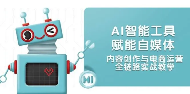 （14949期）AI智能工具赋能自媒体，内容创作与电商运营，全链路实战教学_学通网创