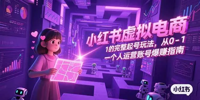(15230期)小红书虚拟电商,从0-1的完整起号玩法,一个人运营账号爆赚指南_学通网创