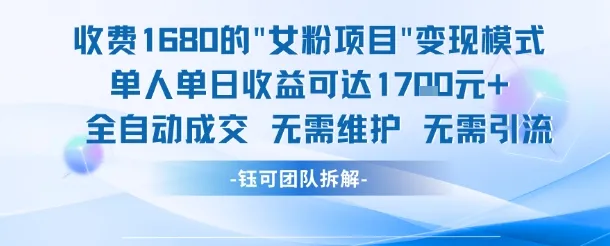 外面收费1680的女粉项目变现，单人单日收益可达1.7k，全自动成交无需维护_学通网创