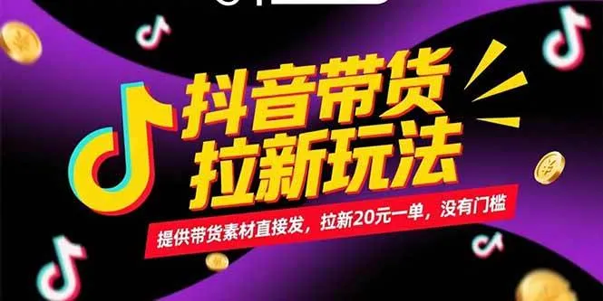 (15207期)抖音带货拉新玩法,提供带货素材直接发,拉新20元一单,没有门槛_学通网创