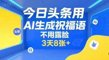 今日头条用AI生成祝福语，不用拍摄，不用露脸，3天8张+_学通网创
