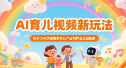 AI育儿视频新玩法，穷开心AI改编唱歌育儿作品制作全流程拆解_学通网创