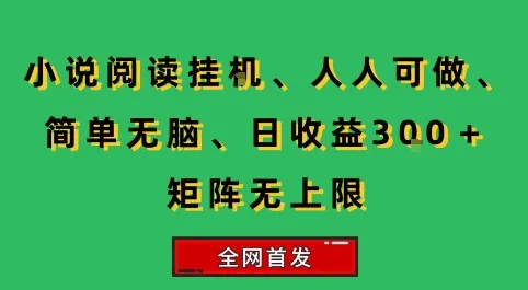 小说挂G阅读，人人可做，简单无脑，一天收益3张+矩阵无限上，全网首发【揭秘】_学通网创