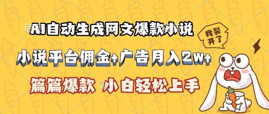 （15390期）AI自动生成网文爆款小说，小说平台佣金加广告月入2w+，篇篇爆款，小白…_学通网创