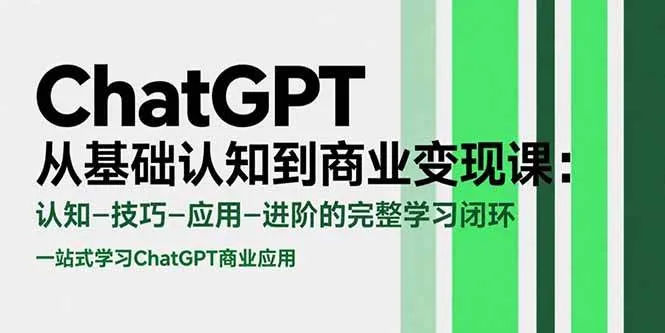 （15483期）ChatGPT从基础认知到商业变现课：认知-技巧-应用-进阶的完整学习闭环_学通网创