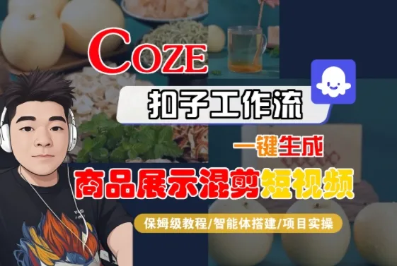 Coze扣子工作流一键生成商品展示混剪短视频，保姆级教程-智能体搭建-项目实操_学通网创
