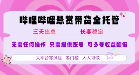 B站悬赏带货全托管，自测稳定，只需提供账号，无需基础，小白宝妈轻松上手，单日稳定3张【揭秘】_学通网创