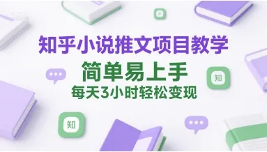 知乎小说推文项目教学，简单易上手，每天3小时轻松变现 - 学通网创_学通网创