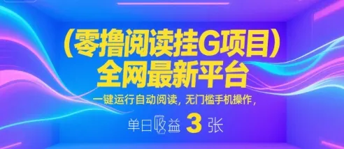 零撸阅读挂G项目,全网最新平台,一键运行自动阅读,无门槛手机操作,单日收益3张【揭秘】_学通网创