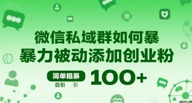 微信私域群如何暴力被动添加创业粉,简单粗暴,日引100+_学通网创