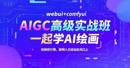 AIGC高级实战班，webui+comfyui，一起学AI绘画，别抱怨行情，聪明人已经站在风口上_学通网创