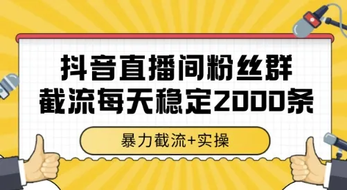 抖音直播间粉丝群截流，稳定采集数据全行业通用 2000条数据一天【揭秘】_学通网创