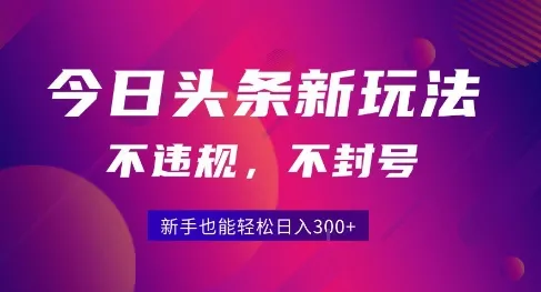2025今日头条原创玩法5.0，不违规不封号，零门槛新手跟着做也能日入3张+_学通网创