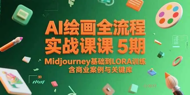（15278期）AI绘画全流程实战课5期，Midjourney基础到LORA训练，含商业案例与关键词库_学通网创
