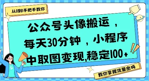 公众号头像搬运，每天30分钟，小程序中取图变现稳定100+_学通网创