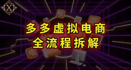 拼多多虚拟电商全流程拆解,深度学习每一个环节,看完即可上手实操_学通网创