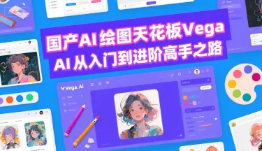 国产AI绘图天花板 Vega AI从入门到进阶高手之路_学通网创