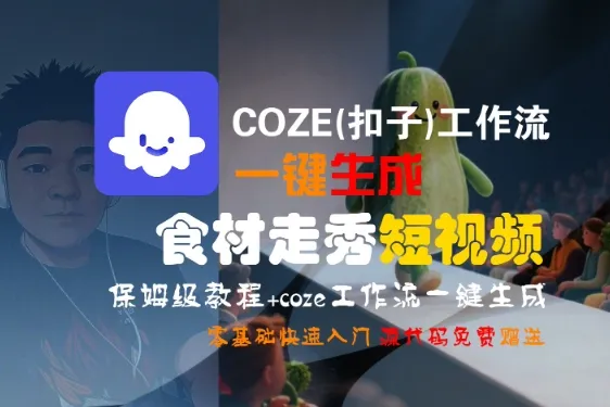 COZE(扣子)工作流一键生成食材走秀短视频，保姆级教程，零基础快速入门_学通网创