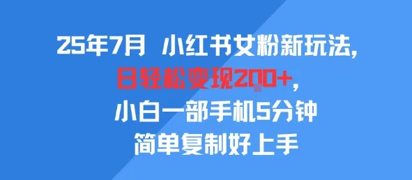 25年7月小红书女粉新玩法，公域转私域变现，日轻松变现2张+，5分钟简单复制好上手_学通网创