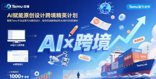 AI赋能原创设计跨境精英计划，聚焦Temu台运营与AI原创设计，助你实现跨境业务从0到1000的增长_学通网创