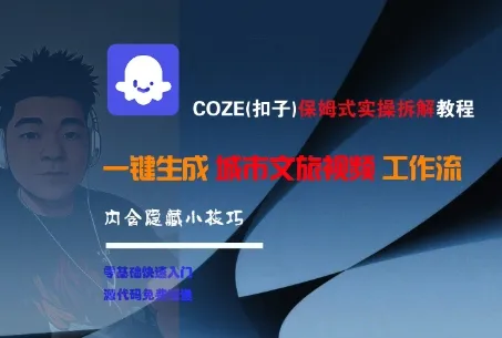 COZE(扣子)保姆式实操拆解教程，一键生成城市文旅视频工作流，内含隐藏小技巧 - 学通网创_学通网创