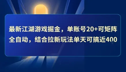 最新江湖游戏掘金，单账号20+可矩阵全自动 ，结合拉新玩法单天可搞4张+【揭秘】_学通网创