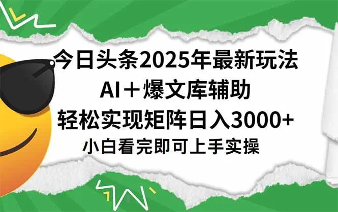 （15299期）今日头条2025年最新玩法，一键生成爆款，轻松实现矩阵日入3000+ - 学通网创_学通网创