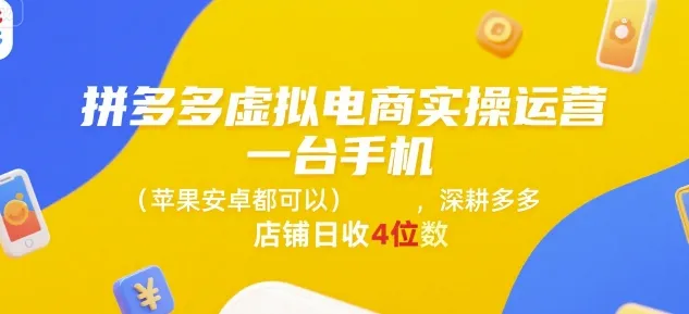 拼多多虚拟电商实操运营,一台手机(苹果安卓都可以),深耕多多店铺日收4位数_学通网创
