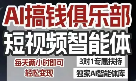 AI搞钱俱乐部短视频智能体，AI智能体实战，抖音+小红书双项目，每天两小时即可轻松变现_学通网创