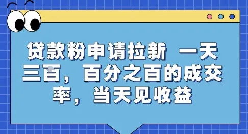 贷款粉申请拉新，一天三张，百分之百的成交率，当天见收益【揭秘】_学通网创