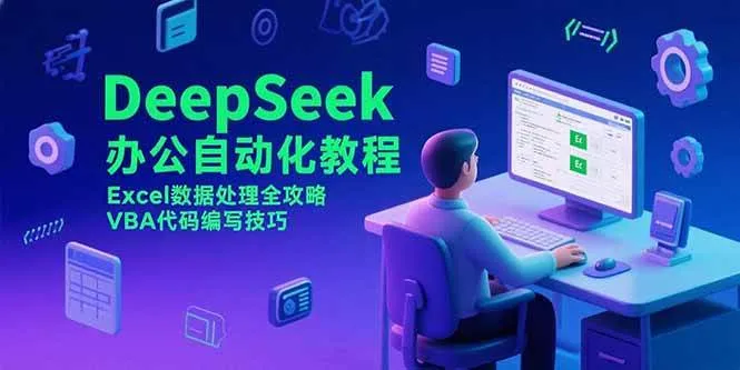 （15342期）DeepSeek办公自动化教程，Excel数据处理全攻略，VBA代码编写技巧_学通网创