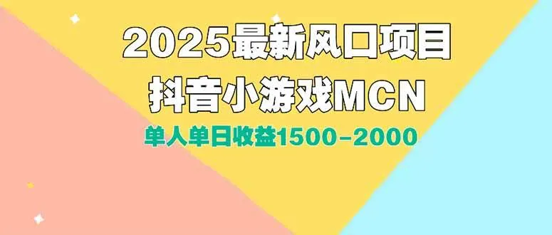 （15393期）DY小游戏MCN广告2025最新打法单人单日收益1500-2000背靠大平台新手小白…_学通网创
